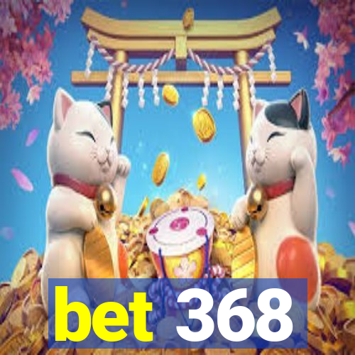 bet 368